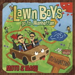 MOTO＆MASU/LAWN BOYS GO TO MANHATTAN
