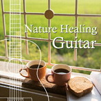 アントニオ・モリナ・ガレリオ/Nature Healing Guitar ～カフェで静かに聴くギターと自然音～