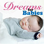 Dreams for Babies～天才児を育てる赤ちゃんの為の睡眠音楽～