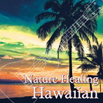 アントニオ・モリナ・ガレリオ/Nature Healing Hawaiian ～ハワイのカフェから聴こえる音楽と自然音～