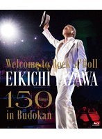 ～Welcome to Rock’n’Roll～ EIKICHI YAZAWA 150times in Budokan （ブルーレイディスク）
