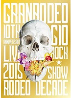 GRANRODEO 10th ANNIVERSARY LIVE 2015 G10 ROCK☆SHOW-RODEO DECADE/GRANRODEO