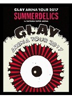 GLAY ARENA TOUR 2017‘SUMMERDELICS’in SAITAMA SUPER ARENA/GLAY （ブルーレイディスク）