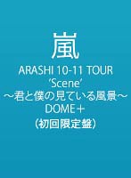 ARASHI 10-11 TOUR ‘Scene’～君と僕の見ている風景～ DOME＋/嵐 （初回限定盤）