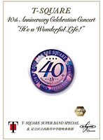 40th Anniversary Celebration Concert‘It’s a Wonderful Life！’Complete Edition/T-SQUARE Super Band...