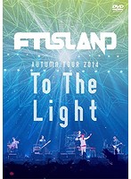AUTUMN TOUR 2014 ‘To The Light’/FTISLAND