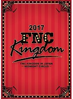 2017 FNC KINGDOM IN JAPAN-MIDNIGHTCIRCUS- （完全生産限定盤）