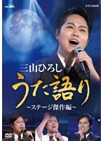 NHK DVD 三山ひろし うた語り～ステージ傑作編～/三山ひろし