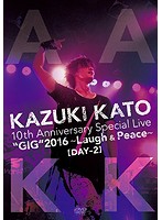 Kazuki Kato 10th Anniversary Special Live ‘GIG’2016～Laugh＆Peace～ALL ATTACK KK【DAY-2】/加藤和樹