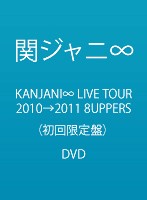 KANJANI∞ LIVE TOUR 2010→2011 8UPPERS/関ジャニ∞ （初回限定盤）