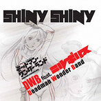 「デッドマン・ワンダーランド」エンディング主題歌〜SHINY SHINY/DWB feat.ニルギリス（シングル）