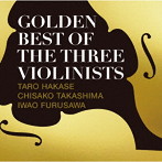 GOLDEN BEST OF THE THREE VIOLINISTS 葉加瀬太郎，高嶋ちさ子，古澤巌（VN）（アルバム）