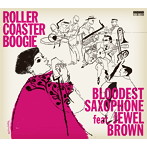 BLOODEST SAXOPHONE feat.JEWEL BROWN/ROLLER COASTER BOOGIE（アルバム）