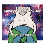 ヤバイTシャツ屋さん/Galaxy of the Tank-top（アルバム）