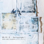 SING LIKE TALKING feat.サラ・オレイン/闇に咲く花 ～The Catastrophe～（シングル）