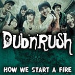 DUB‘N’RUSH/HOW WE START A FIRE（アルバム）
