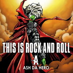 ASH DA HERO/THIS IS ROCK AND ROLL（アルバム）